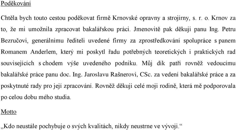 souvisejících s chodem výše uvedeného podniku. Můj dík patří rovněž vedoucímu bakalářské práce panu doc. Ing. Jaroslavu Rašnerovi, CSc.