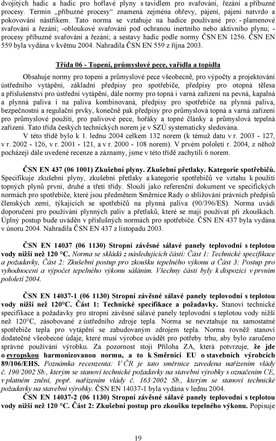 hadic podle normy ČSN EN 1256. ČSN EN 559 byla vydána v květnu 2004. Nahradila ČSN EN 559 z října 2003.