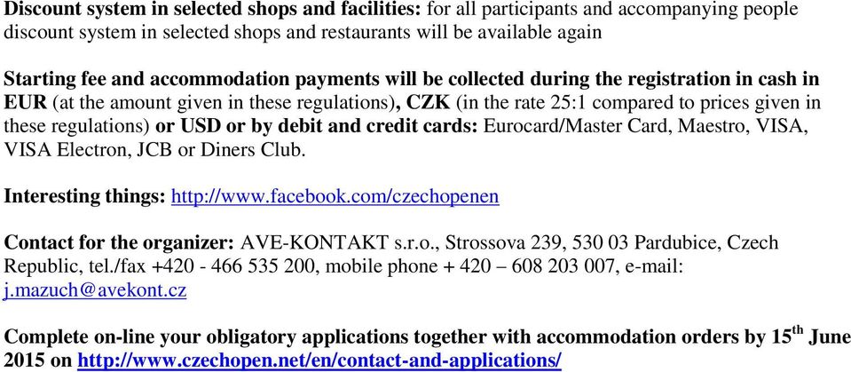 and credit cards: Eurocard/Master Card, Maestro, VISA, VISA Electron, JCB or Dirs Club. Interesting things: http://www.facebook.com/czechopen Contact for the organizer: AVE-KONTAKT s.r.o., Strossova 239, 530 03 Pardubice, Czech Republic, tel.