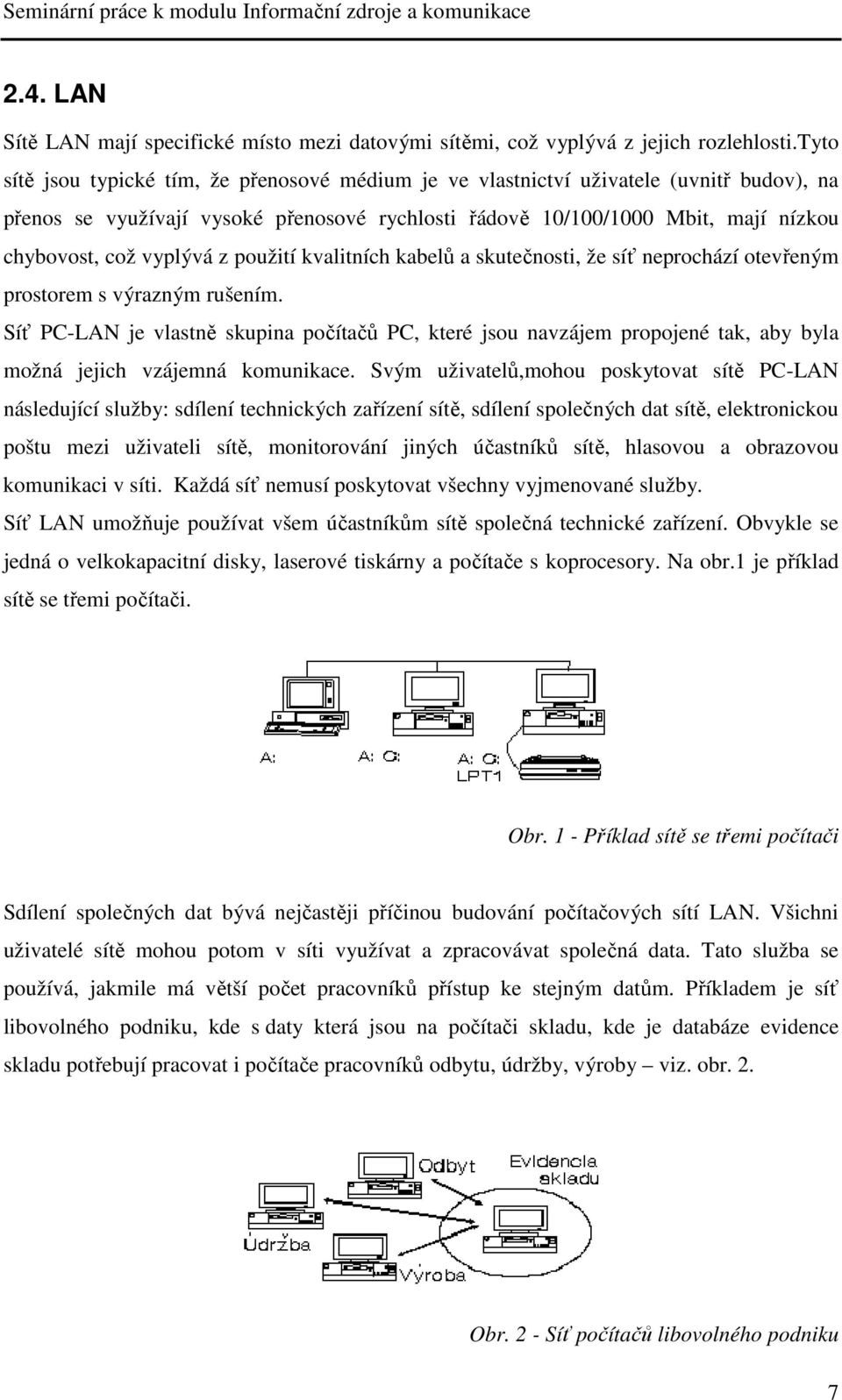 vyplývá z použití kvalitních kabelů a skutečnosti, že síť neprochází otevřeným prostorem s výrazným rušením.