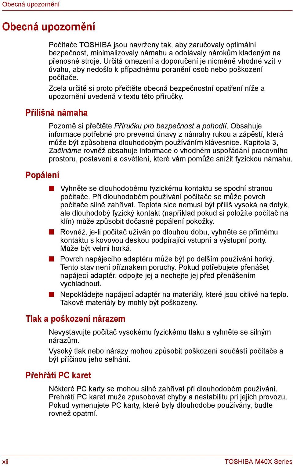 Zcela určitě si proto přečtěte obecná bezpečnostní opatření níže a upozornění uvedená v textu této příručky. Přílišná námaha Popálení Pozorně si přečtěte Příručku pro bezpečnost a pohodlí.