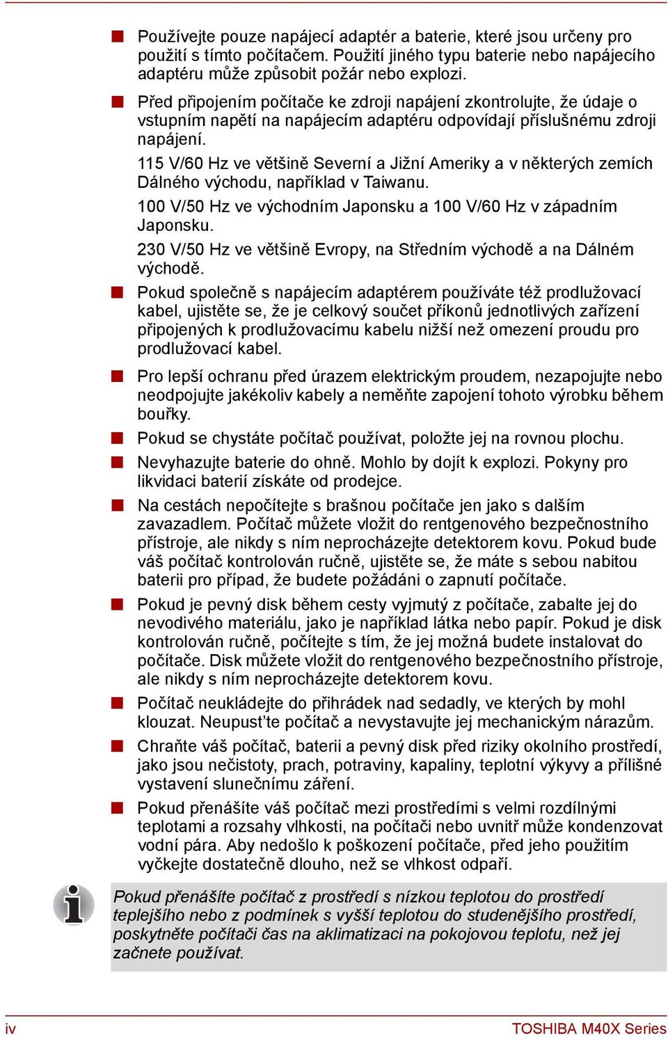 115 V/60 Hz ve většině Severní a Jižní Ameriky a v některých zemích Dálného východu, například v Taiwanu. 100 V/50 Hz ve východním Japonsku a 100 V/60 Hz v západním Japonsku.
