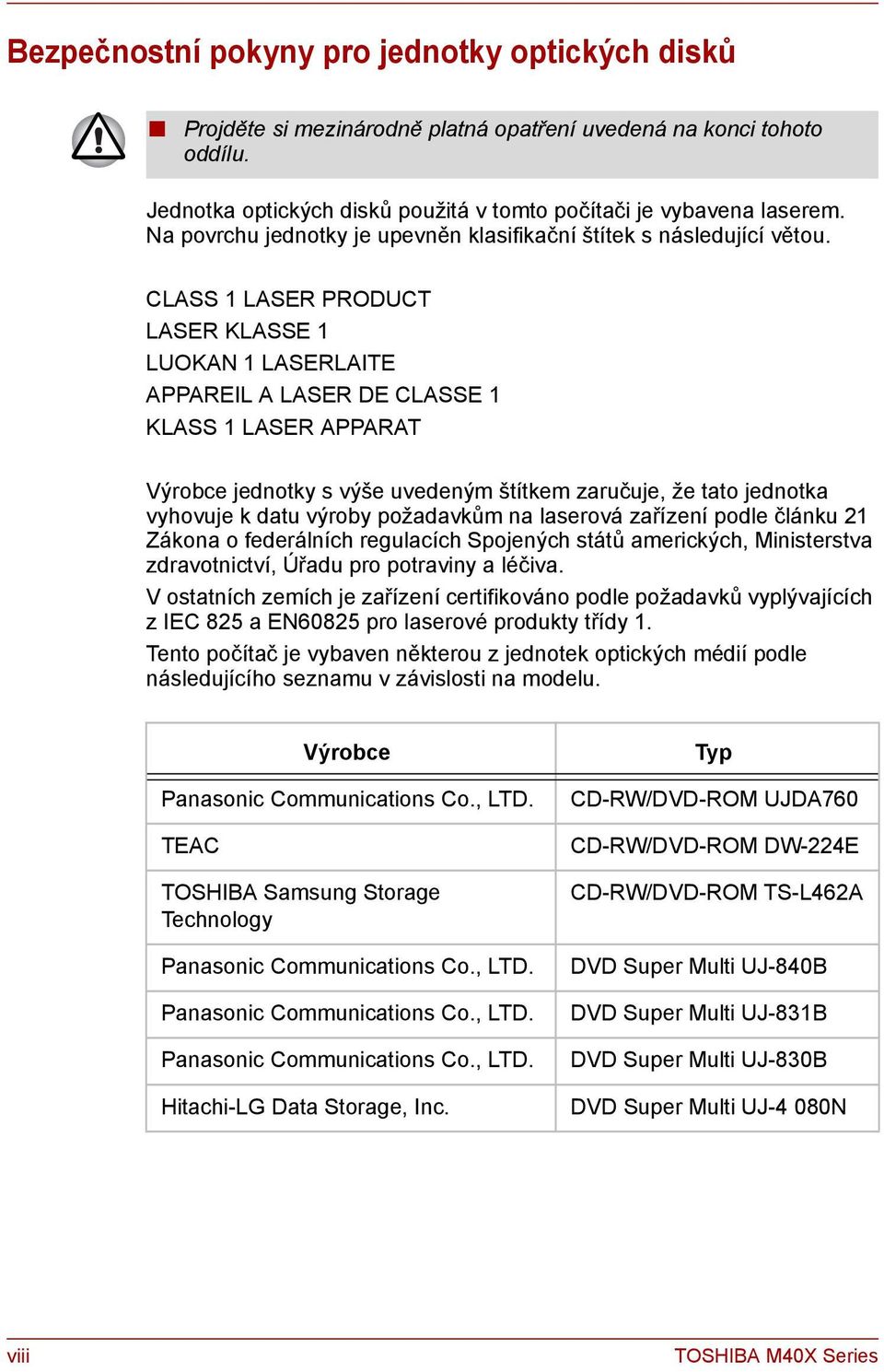 CLASS 1 LASER PRODUCT LASER KLASSE 1 LUOKAN 1 LASERLAITE APPAREIL A LASER DE CLASSE 1 KLASS 1 LASER APPARAT Výrobce jednotky s výše uvedeným štítkem zaručuje, že tato jednotka vyhovuje k datu výroby