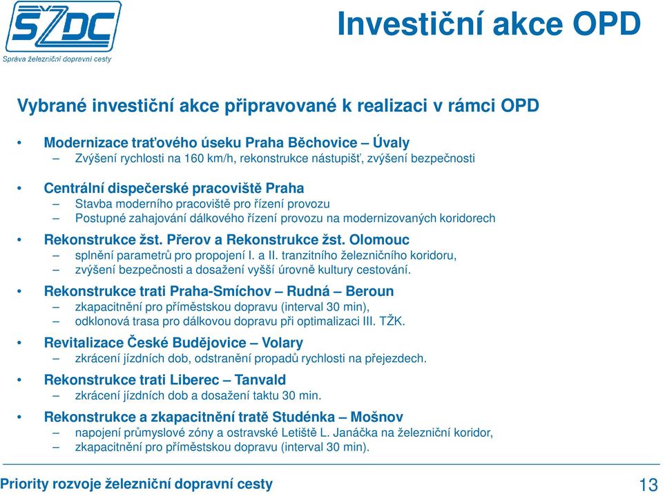 Přerov a Rekonstrukce žst. Olomouc splnění parametrů pro propojení I. a II. tranzitního železničního koridoru, zvýšení bezpečnosti a dosažení vyšší úrovně kultury cestování.