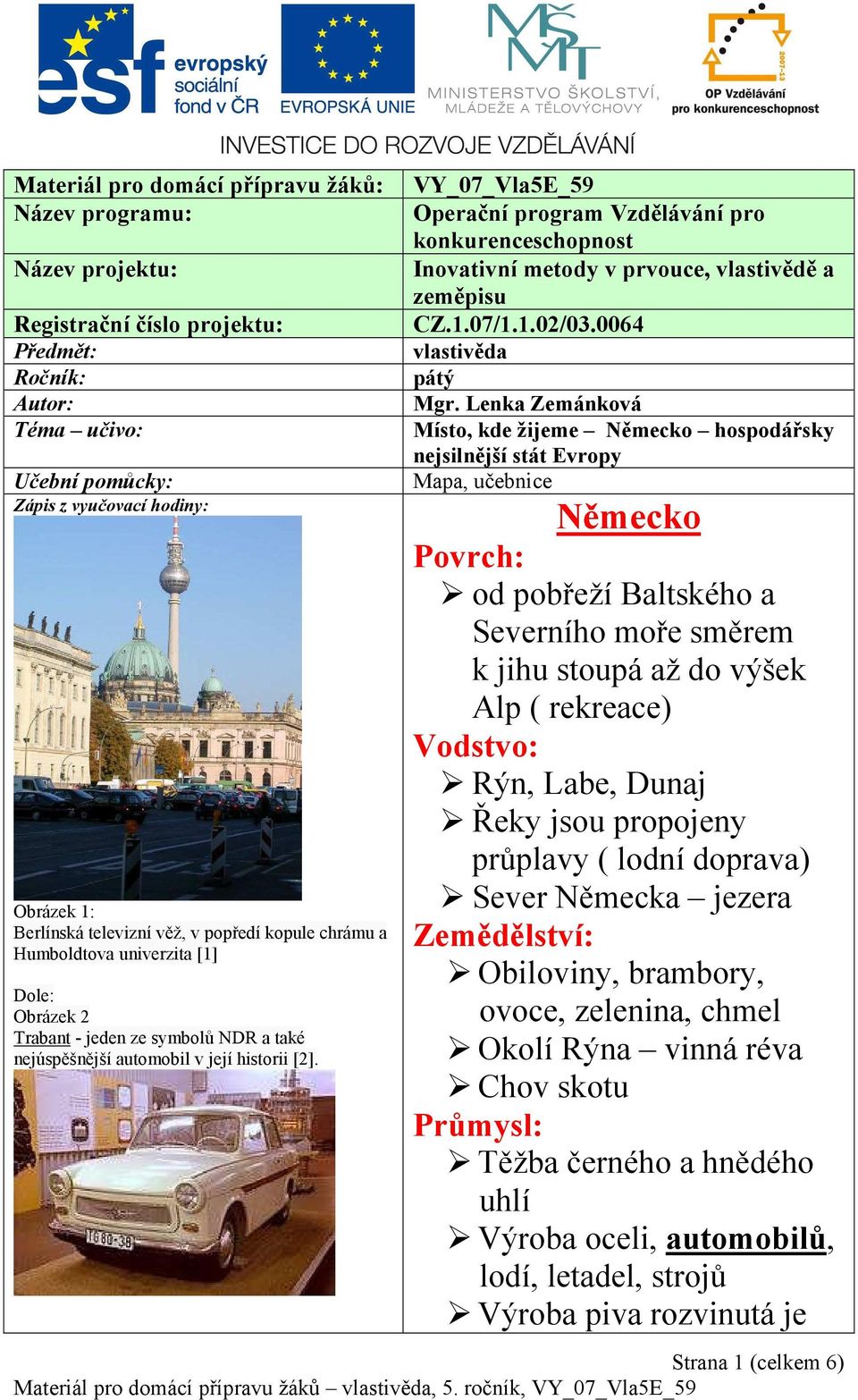 VY_07_Vla5E_59 Operační program Vzdělávání pro konkurenceschopnost Inovativní metody v prvouce, vlastivědě a zeměpisu CZ.1.07/1.1.02/03.0064 vlastivěda pátý Mgr.