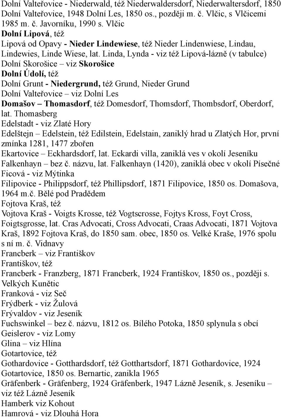 Linda, Lynda - viz též Lipová-lázně (v tabulce) Dolní Skorošice viz Skorošice Dolní Údolí, též Dolní Grunt - Niedergrund, též Grund, Nieder Grund Dolní Valteřovice viz Dolní Les Domašov Thomasdorf,