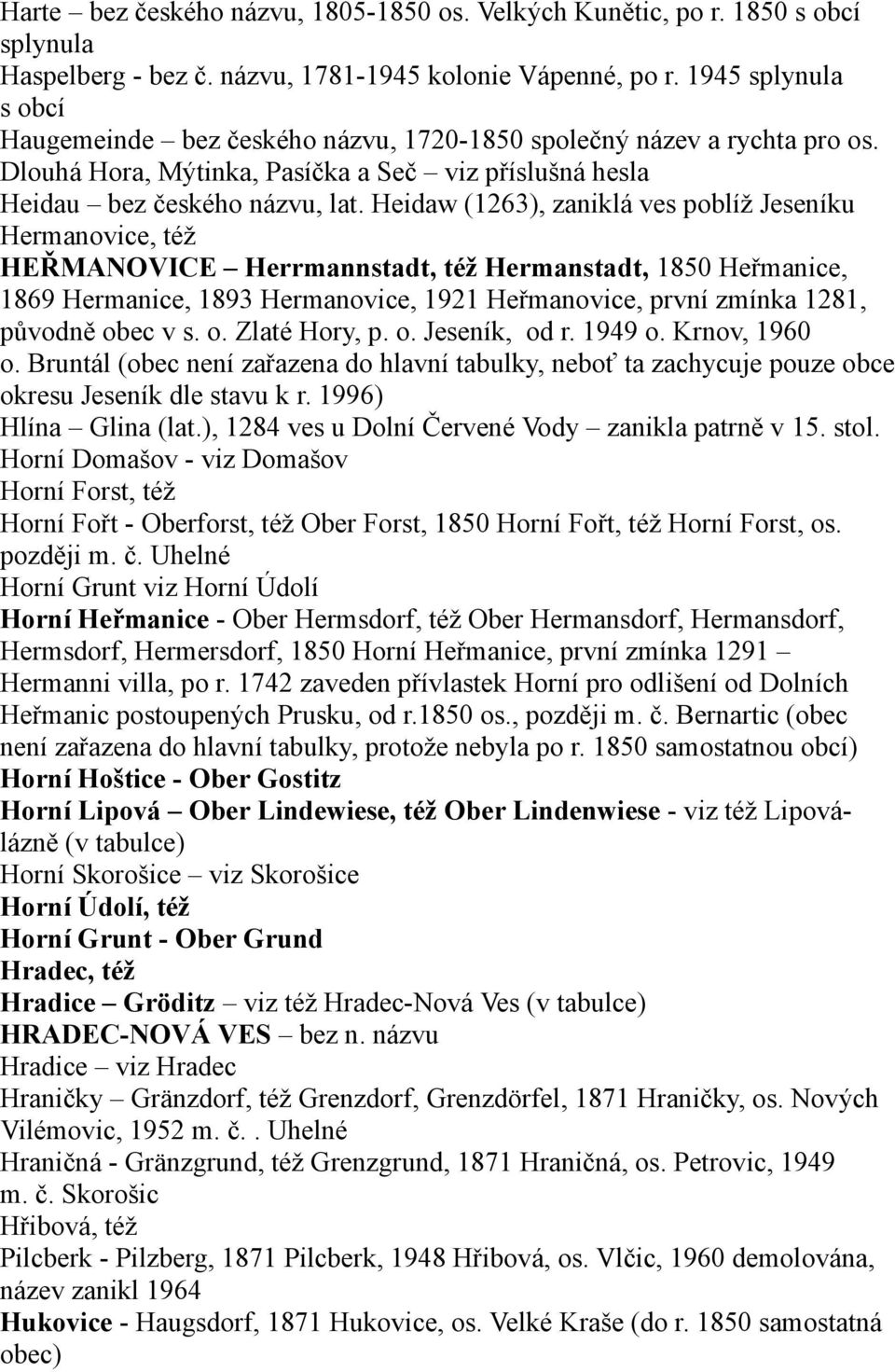 Heidaw (1263), zaniklá ves poblíž Jeseníku Hermanovice, též HEŘMANOVICE Herrmannstadt, též Hermanstadt, 1850 Heřmanice, 1869 Hermanice, 1893 Hermanovice, 1921 Heřmanovice, první zmínka 1281, původně