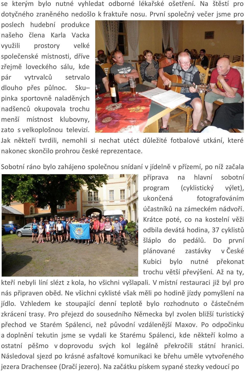 půlnoc. Sku pinka sportovně naladěných nadšenců okupovala trochu menší místnost klubovny, zato s velkoplošnou televizí.