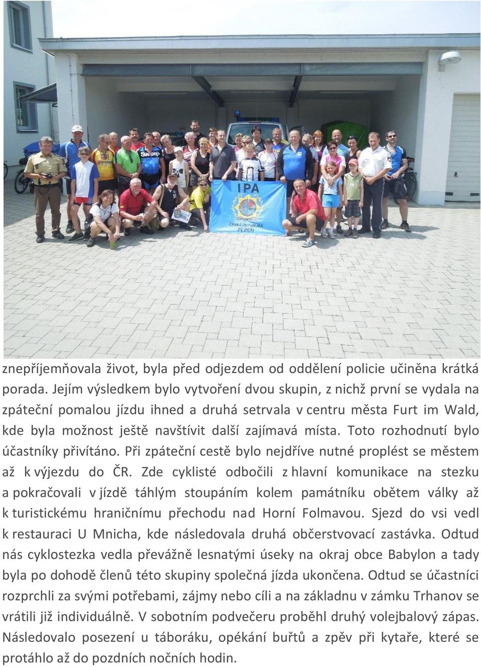 Toto rozhodnutí bylo účastníky přivítáno. Při zpáteční cestě bylo nejdříve nutné proplést se městem až k výjezdu do ČR.