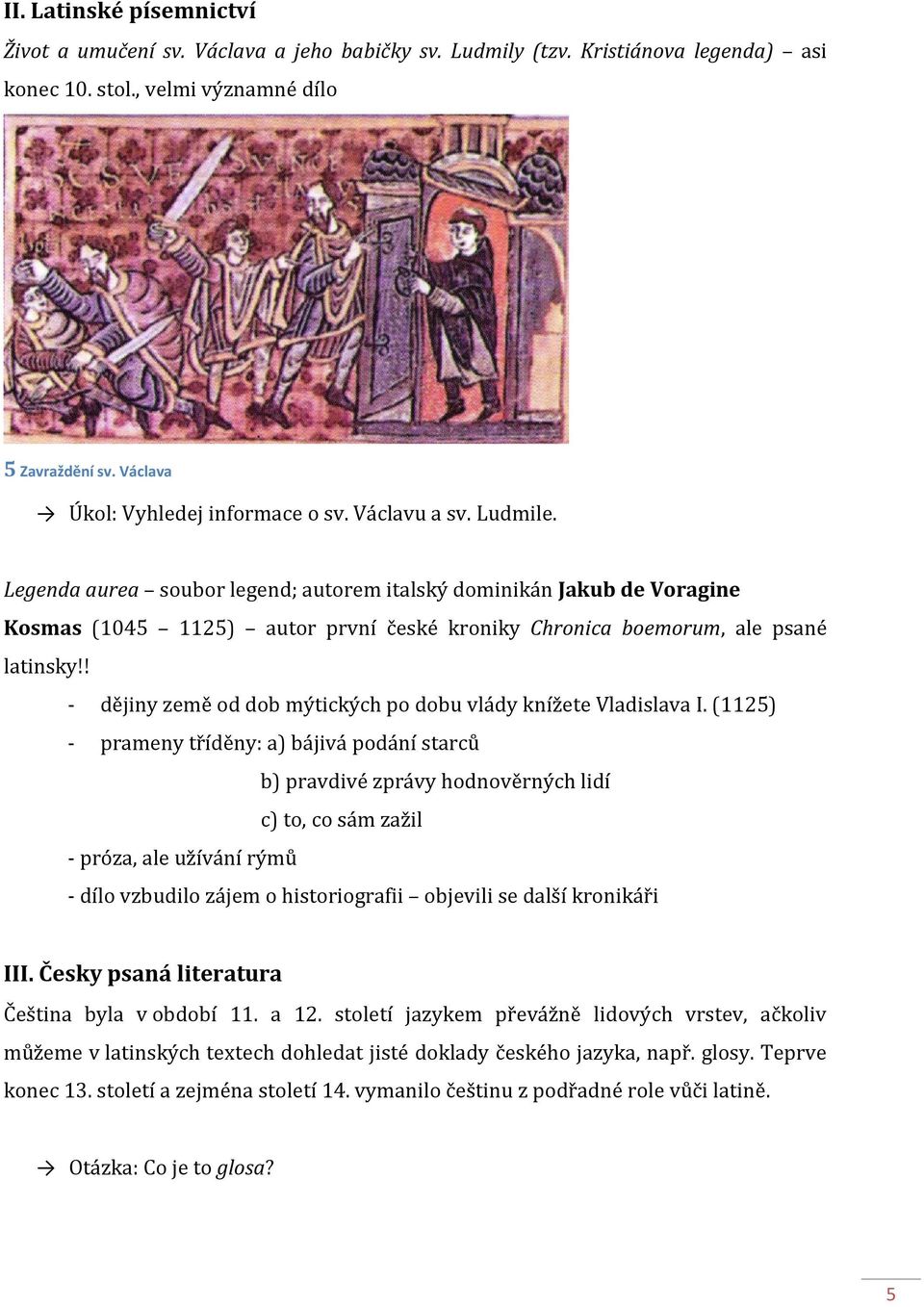 Legenda aurea soubor legend; autorem italský dominikán Jakub de Voragine Kosmas (1045 1125) autor první české kroniky Chronica boemorum, ale psané latinsky!