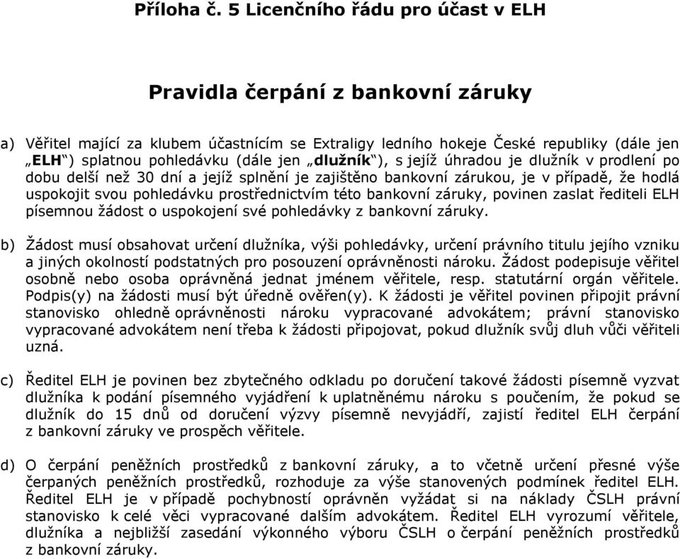 dlužník ), s jejíž úhradou je dlužník v prodlení po dobu delší než 30 dní a jejíž splnění je zajištěno bankovní zárukou, je v případě, že hodlá uspokojit svou pohledávku prostřednictvím této bankovní