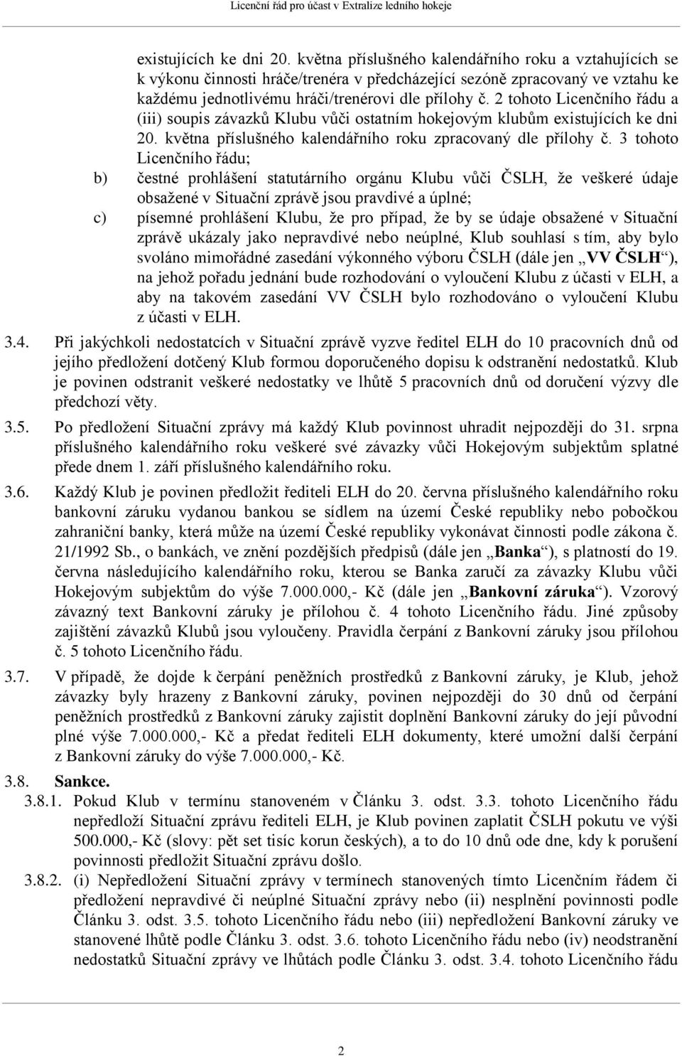 2 tohoto Licenčního řádu a (iii) soupis závazků Klubu vůči ostatním hokejovým klubům existujících ke dni 20. května příslušného kalendářního roku zpracovaný dle přílohy č.