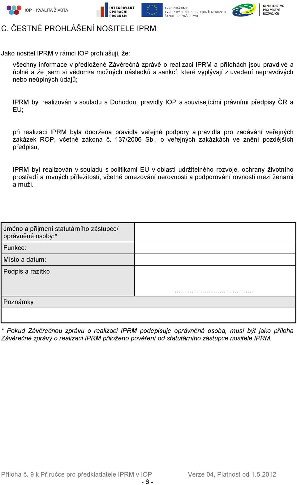 realizaci IPRM byla dodržena pravidla veřejné podpory a pravidla pro zadávání veřejných zakázek ROP, včetně zákona č. 137/2006 Sb.