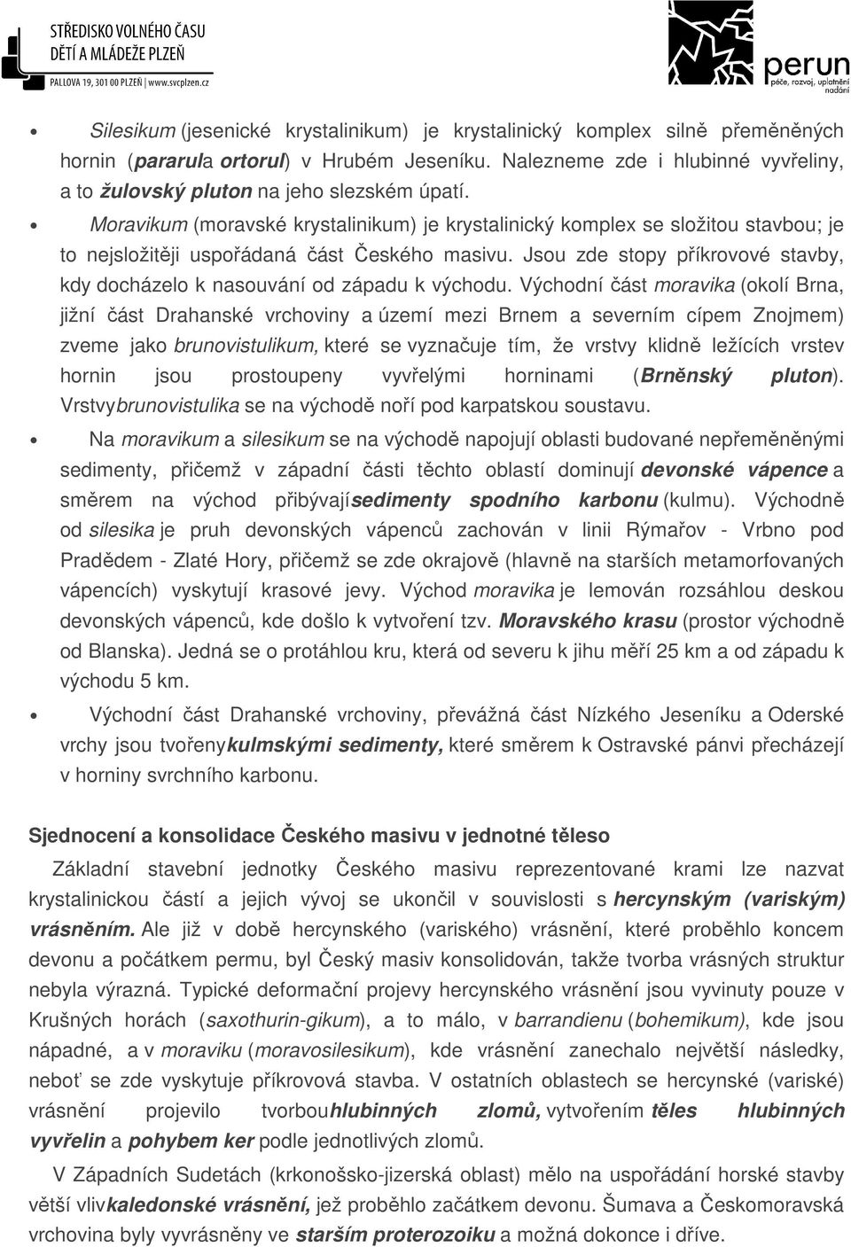 Moravikum (moravské krystalinikum) je krystalinický komplex se složitou stavbou; je to nejsložitěji uspořádaná část Českého masivu.