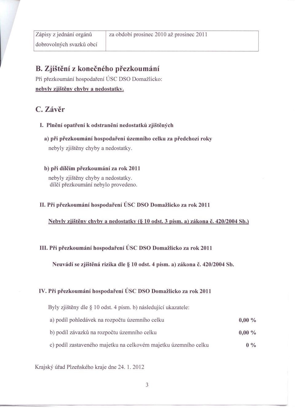 Při přezkoumání hospodaření ÚSC DSO Domažlicko za rok 2011 Nebyly zjištěny chyby a nedostatky ( 10 odst. 3 písmo a) zákona č. 420/2004 Sb.) III.