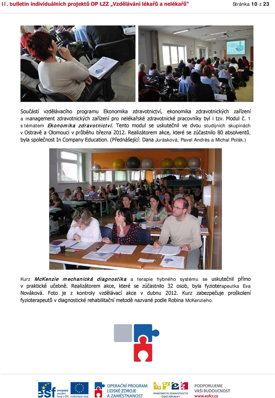 Tento modul se uskutečnil ve dvou studijních skupinách v Ostravě a Olomouci v průběhu března 2012. Realizátorem akce, které se zúčastnilo 80 absolventů, byla společnost In Company Education.