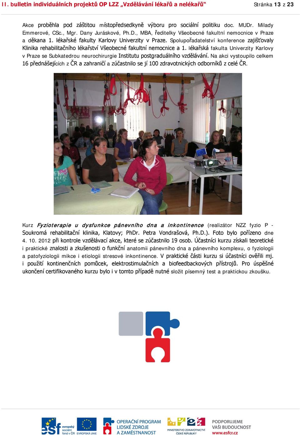 Spolupořadatelství konference zajišťovaly Klinika rehabilitačního lékařství Všeobecné fakultní nemocnice a 1.