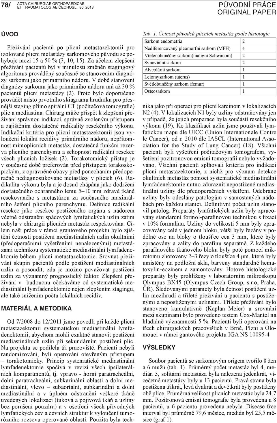 V době stanovení diagnózy sarkomu jako primárního nádoru má až 30 % pacientů plicní metastázy (2).