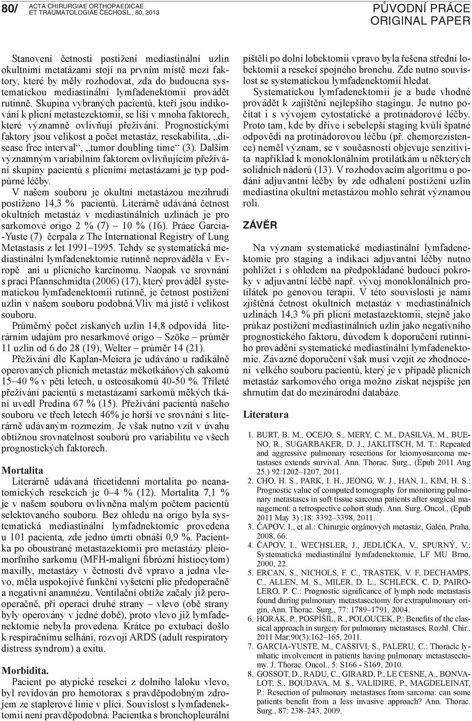 Prognostickými faktory jsou velikost a počet metastáz, resekabilita, disease free interval, tumor doubling time (3).