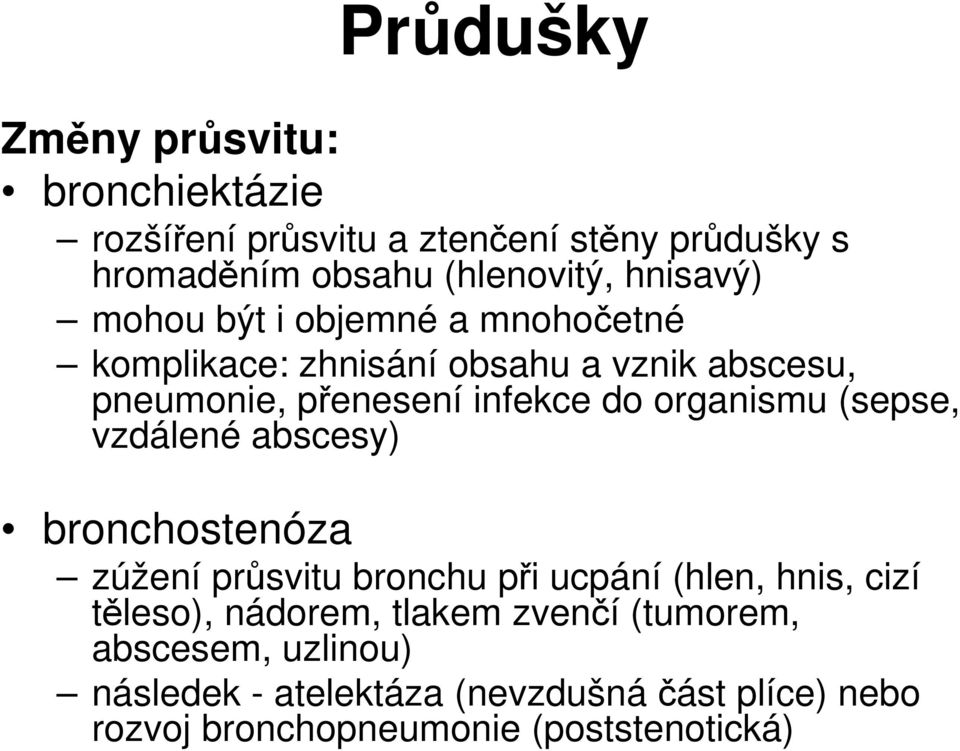 organismu (sepse, vzdálené abscesy) bronchostenóza zúžení průsvitu bronchu při ucpání (hlen, hnis, cizí těleso), nádorem,