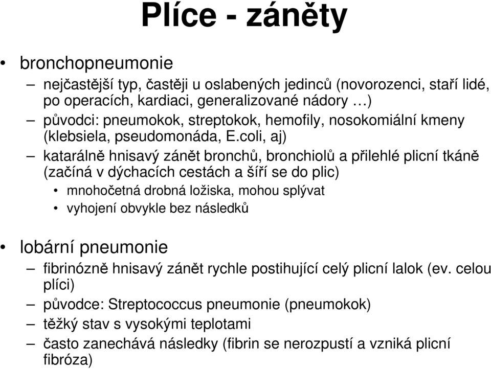 coli, aj) katarálně hnisavý zánět bronchů, bronchiolů a přilehlé plicní tkáně (začíná v dýchacích cestách a šíří se do plic) mnohočetná drobná ložiska, mohou splývat