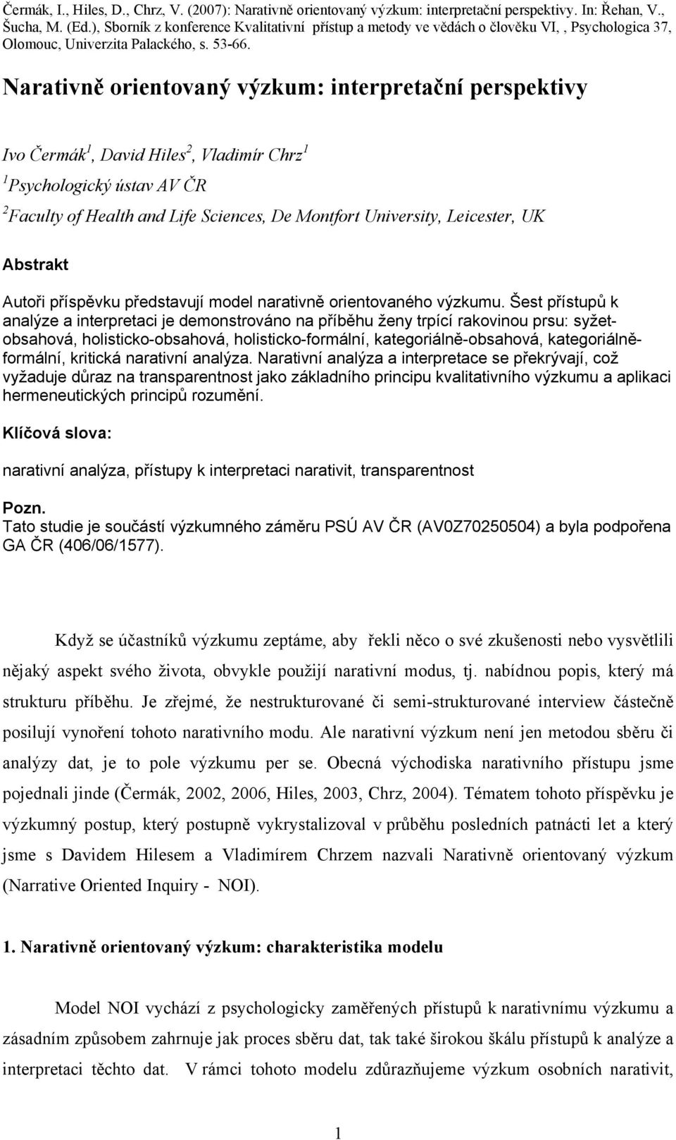 Šest přístupů k analýze a interpretaci je demonstrováno na příběhu ženy trpící rakovinou prsu: syžetobsahová, holisticko-obsahová, holisticko-formální, kategoriálně-obsahová, kategoriálněformální,
