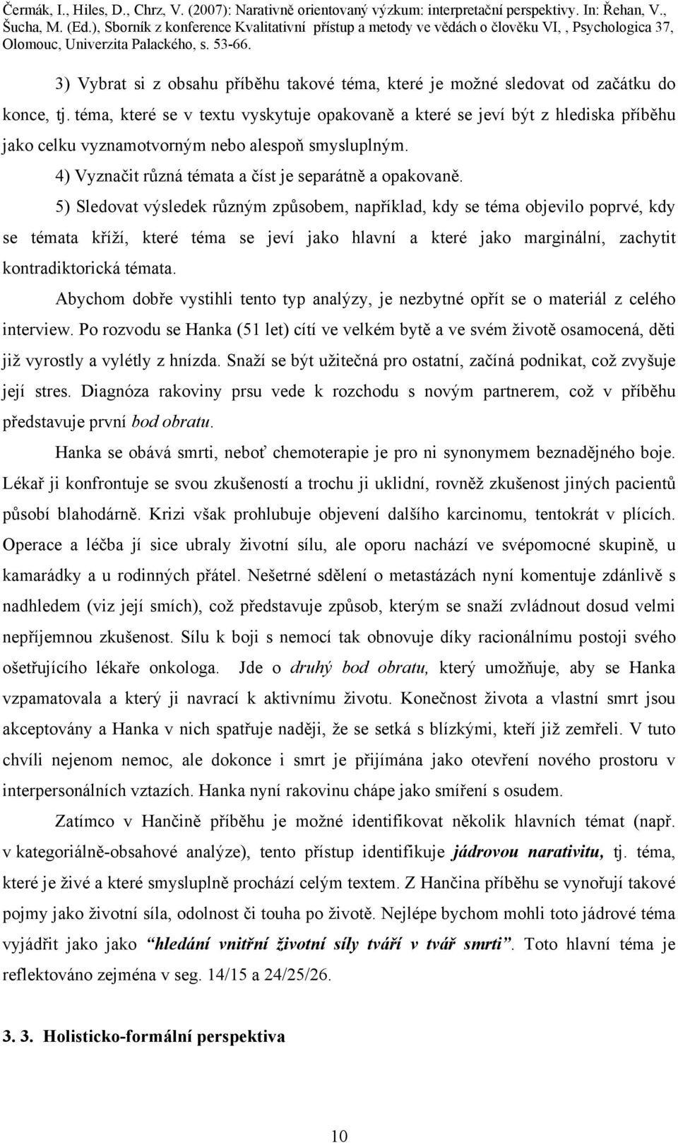 5) Sledovat výsledek různým způsobem, například, kdy se téma objevilo poprvé, kdy se témata kříží, které téma se jeví jako hlavní a které jako marginální, zachytit kontradiktorická témata.