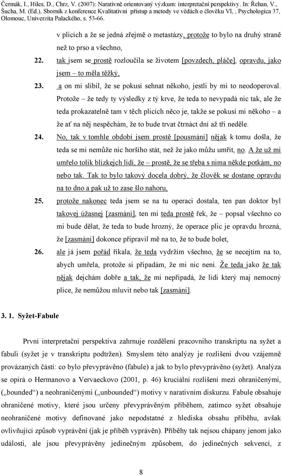 Protože že tedy ty výsledky z tý krve, že teda to nevypadá nic tak, ale že teda prokazatelně tam v těch plicích něco je, takže se pokusí mi někoho a že ať na něj nespěchám, že to bude trvat čtrnáct