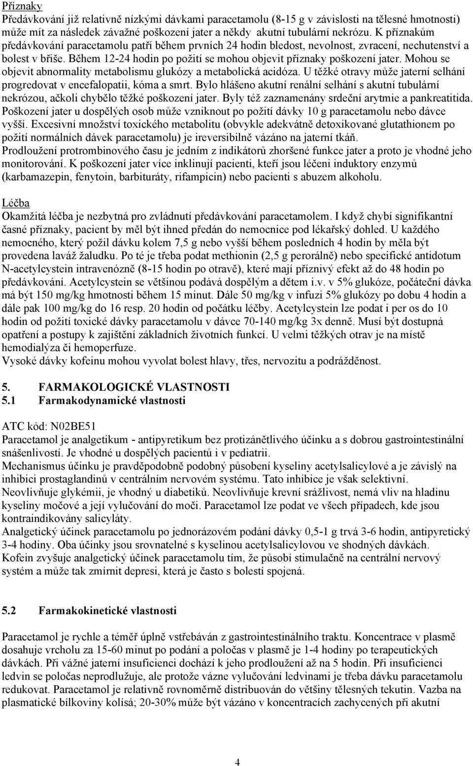 Mohou se objevit abnormality metabolismu glukózy a metabolická acidóza. U těžké otravy může jaterní selhání progredovat v encefalopatii, kóma a smrt.