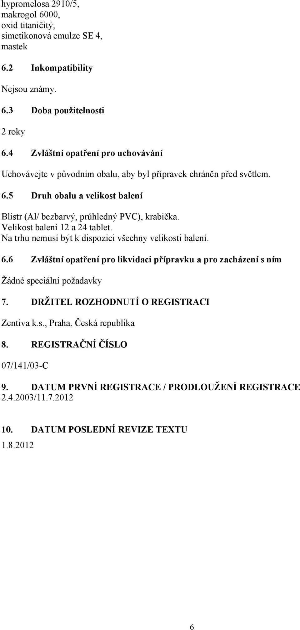 Velikost balení 12 a 24 tablet. Na trhu nemusí být k dispozici všechny velikosti balení. 6.6 Zvláštní opatření pro likvidaci přípravku a pro zacházení s ním Žádné speciální požadavky 7.