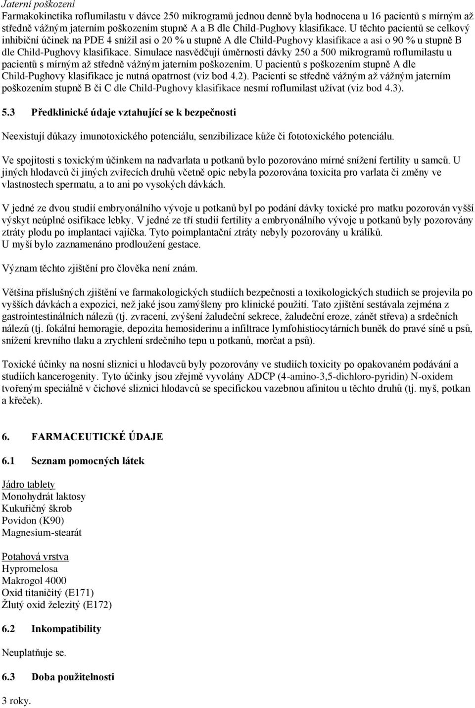 Simulace nasvědčují úměrnosti dávky 250 a 500 mikrogramů roflumilastu u pacientů s mírným až středně vážným jaterním poškozením.