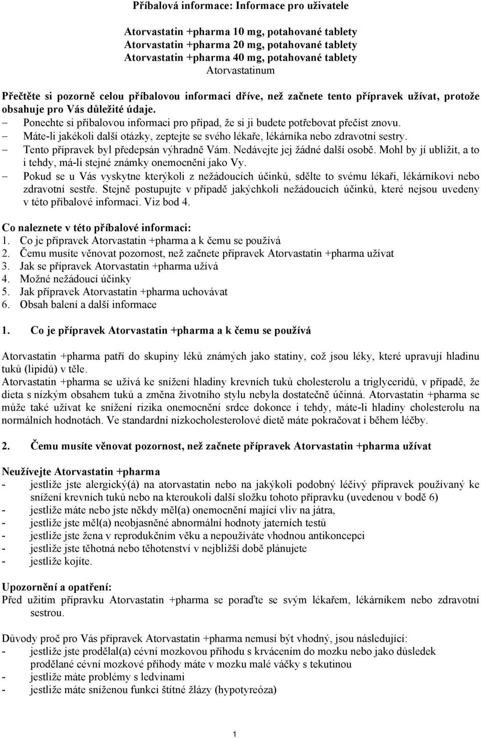 Ponechte si příbalovou informaci pro případ, že si ji budete potřebovat přečíst znovu. Máte-li jakékoli další otázky, zeptejte se svého lékaře, lékárníka nebo zdravotní sestry.