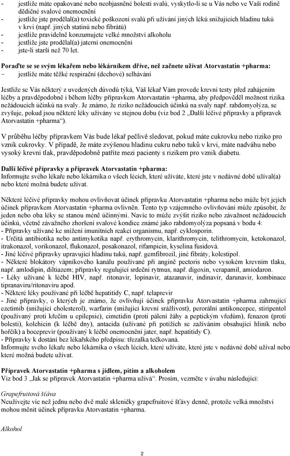 jiných statinů nebo fibrátů) - jestliže pravidelně konzumujete velké množství alkoholu - jestliže jste prodělal(a) jaterní onemocnění - jste-li starší než 70 let.