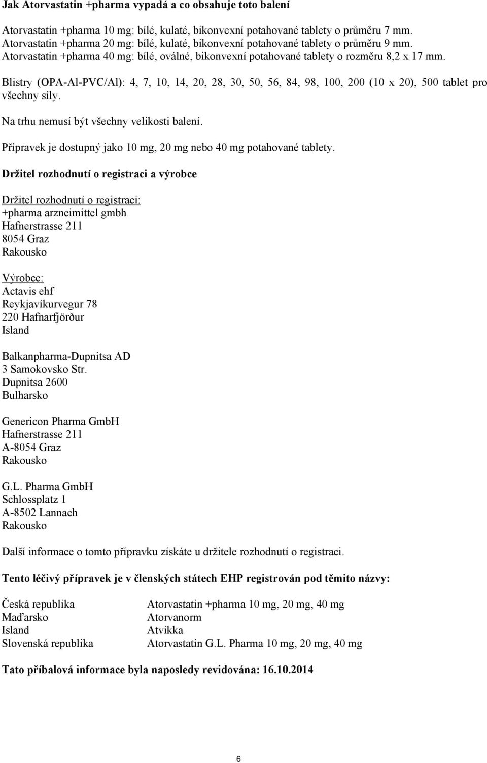 Blistry (OPA-Al-PVC/Al): 4, 7, 10, 14, 20, 28, 30, 50, 56, 84, 98, 100, 200 (10 x 20), 500 tablet pro všechny síly. Na trhu nemusí být všechny velikosti balení.