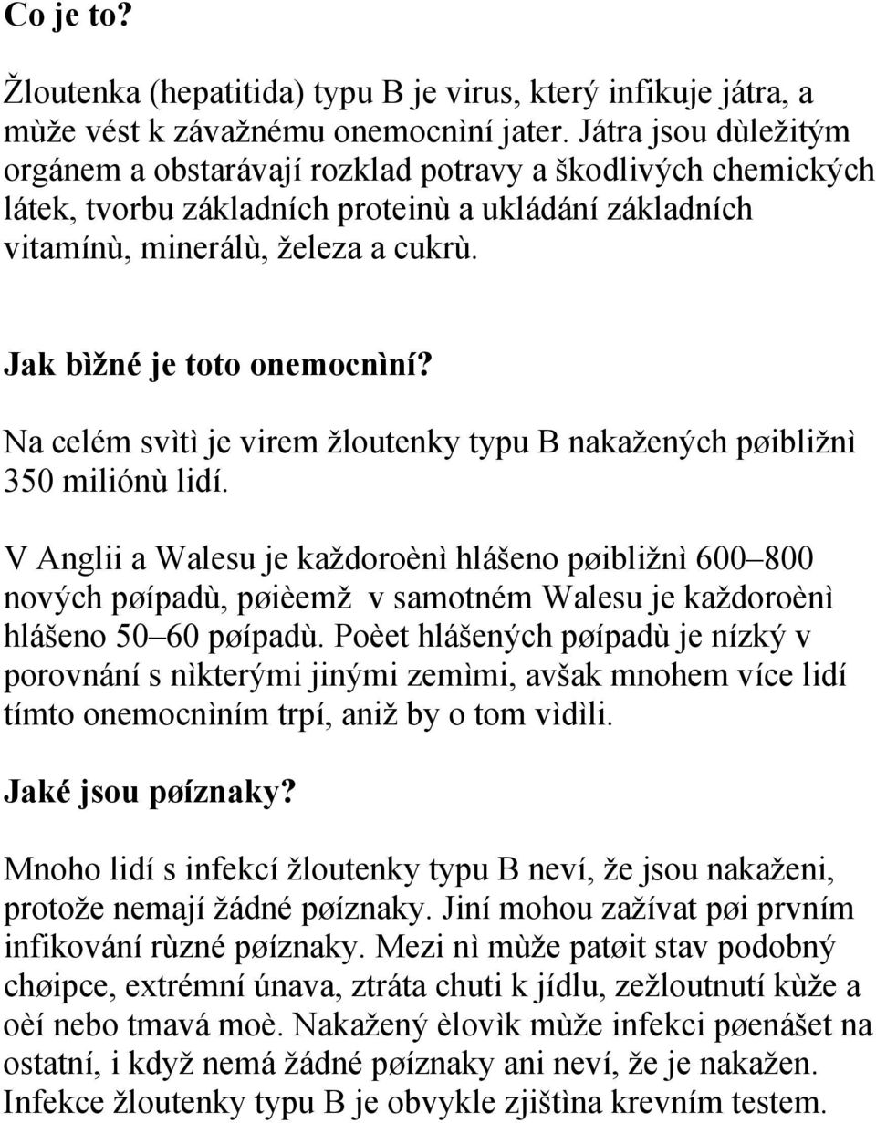 Jak bìžné je toto onemocnìní? Na celém svìtì je virem žloutenky typu B nakažených pøibližnì 350 miliónù lidí.