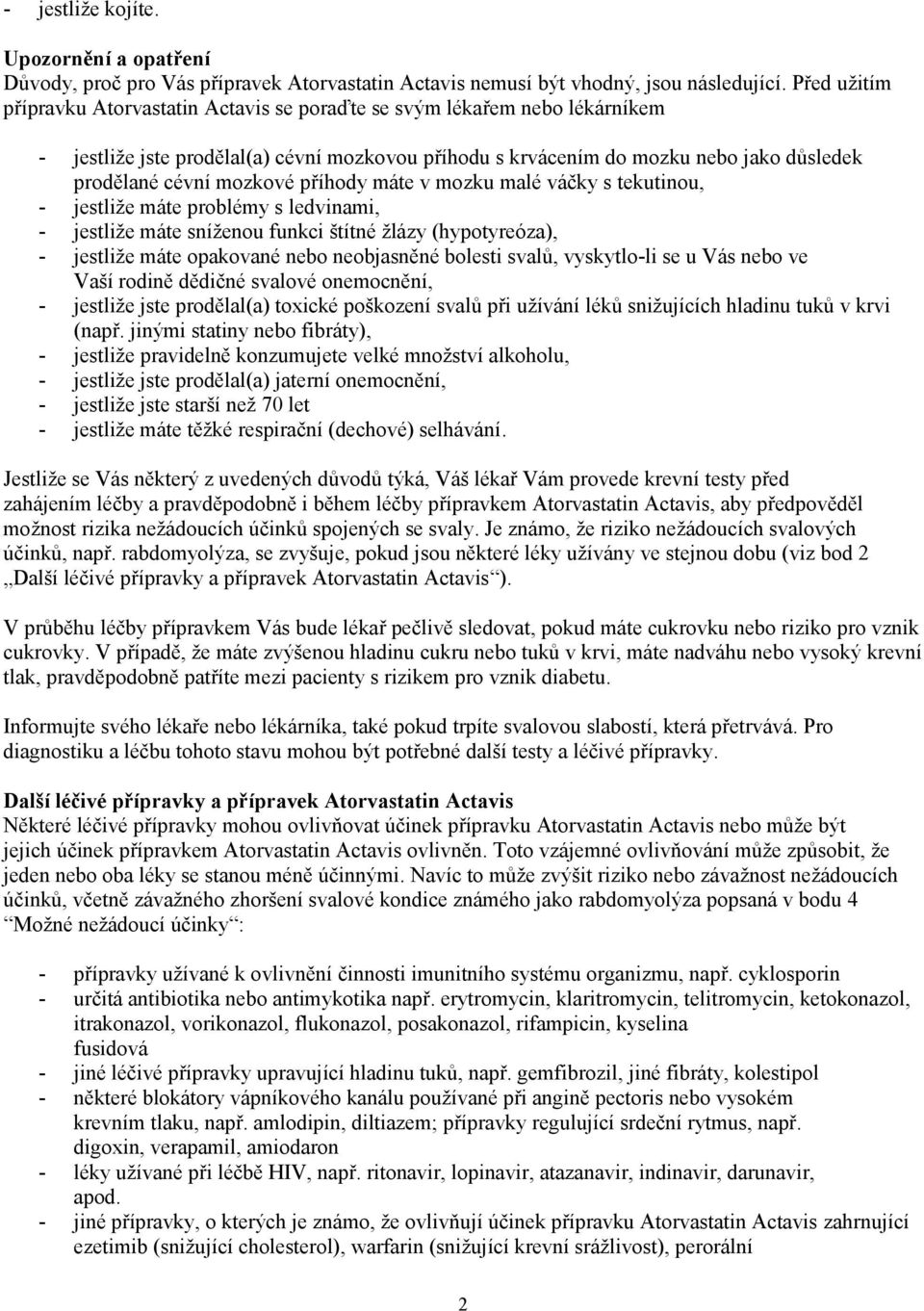 mozkové příhody máte v mozku malé váčky s tekutinou, - jestliže máte problémy s ledvinami, - jestliže máte sníženou funkci štítné žlázy (hypotyreóza), - jestliže máte opakované nebo neobjasněné