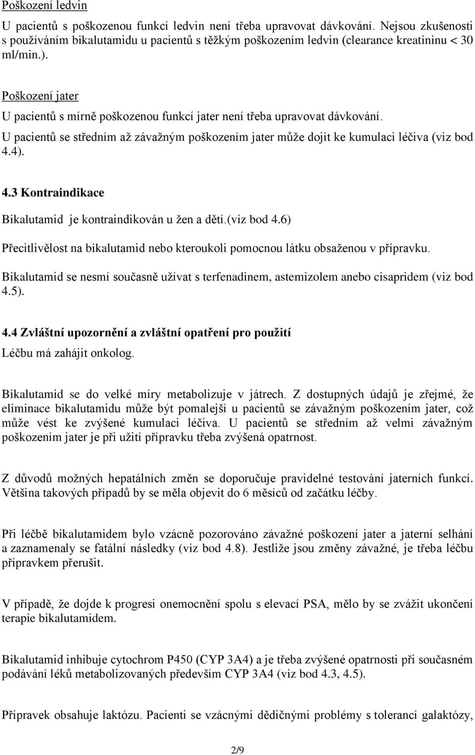 Poškození jater U pacientů s mírně poškozenou funkcí jater není třeba upravovat dávkování. U pacientů se středním až závažným poškozením jater může dojít ke kumulaci léčiva (viz bod 4.