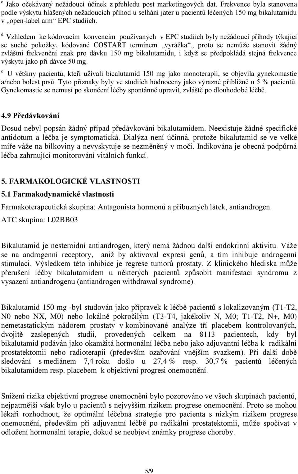 d Vzhledem ke kódovacím konvencím používaných v EPC studiích byly nežádoucí příhody týkající se suché pokožky, kódované COSTART termínem vyrážka.