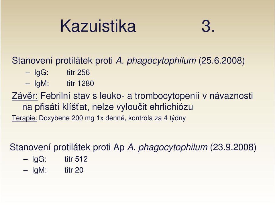 návaznosti na přisátí klíšťat, nelze vyloučit ehrlichiózu Terapie: Doxybene 200 mg 1x