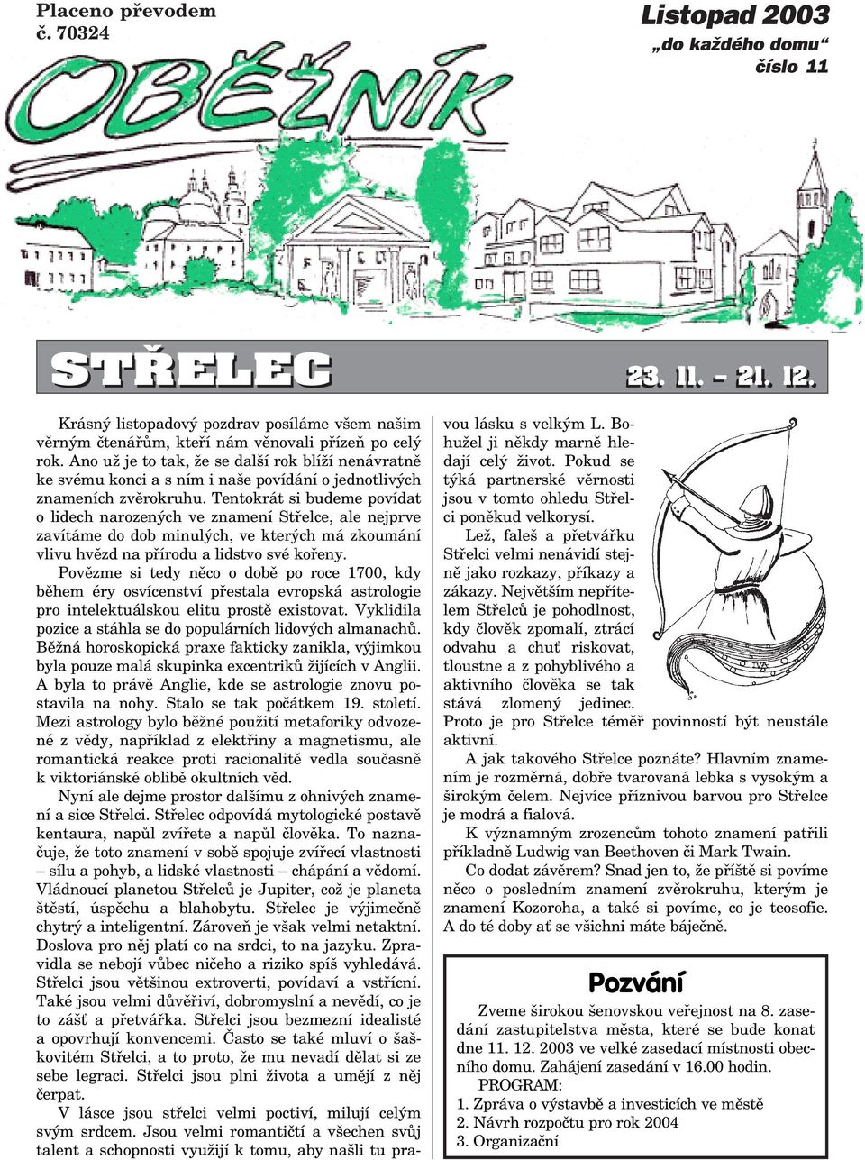Tentokrát si budeme povídat o lidech narozených ve znamení Støelce, ale nejprve zavítáme do dob minulých, ve kterých má zkoumání vlivu hvìzd na pøírodu a lidstvo své koøeny.