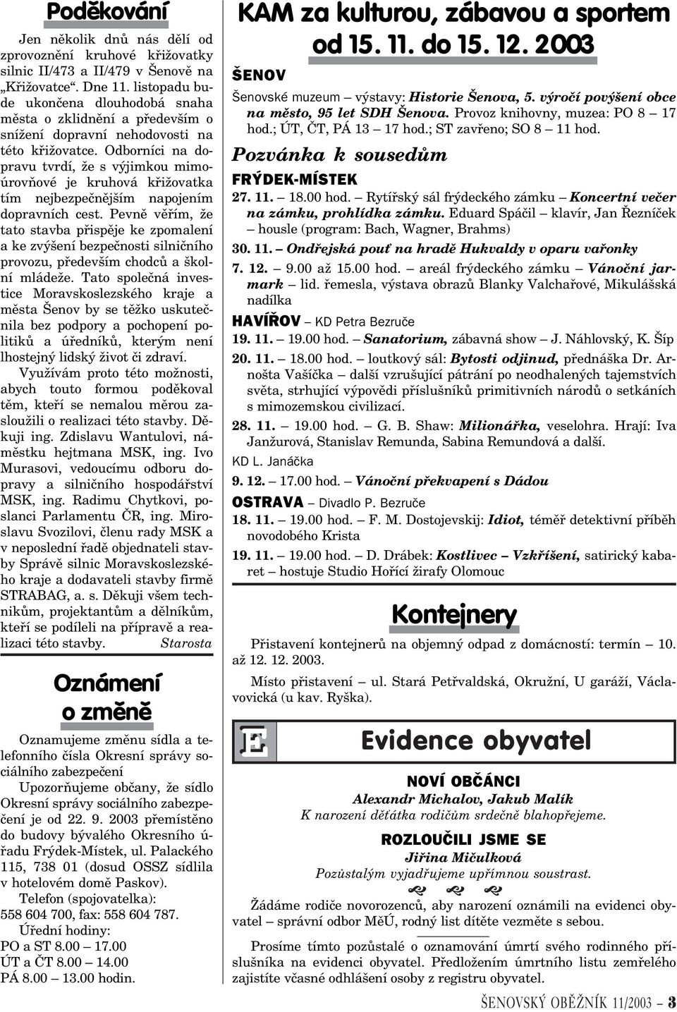 Odborníci na dopravu tvrdí, že s výjimkou mimoúrovòové je kruhová køižovatka tím nejbezpeènìjším napojením dopravních cest.