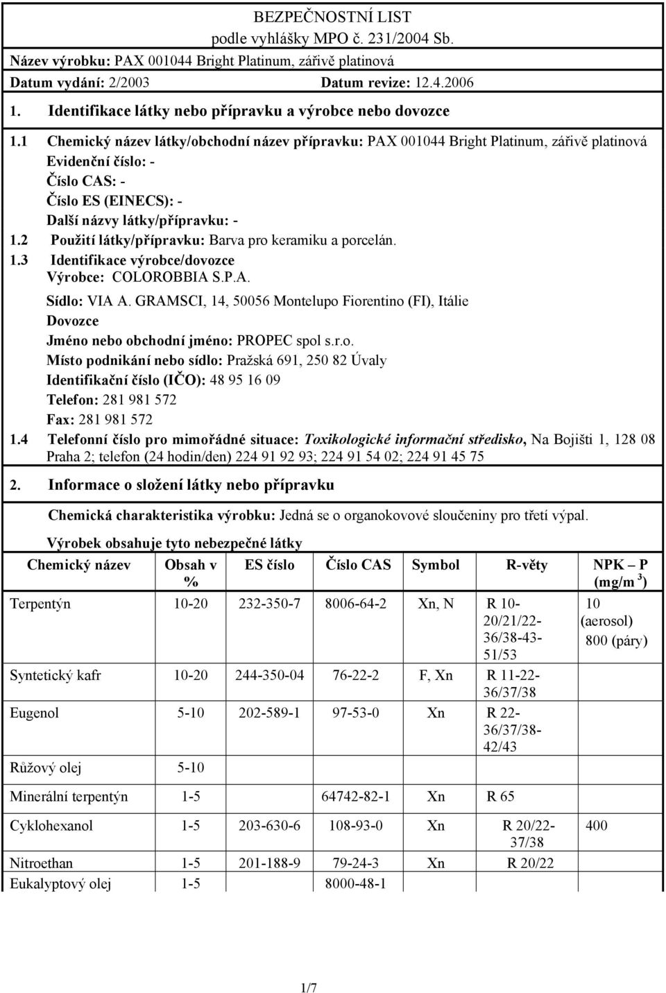 2 Použití látky/přípravku: Barva pro keramiku a porcelán. 1.3 Identifikace výrobce/dovozce Výrobce: COLOROBBIA S.P.A. Sídlo: VIA A.