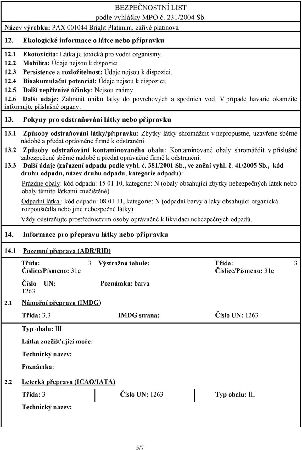 V případě havárie okamžitě informujte příslušné orgány. 13. Pokyny pro odstraňování látky nebo přípravku 13.