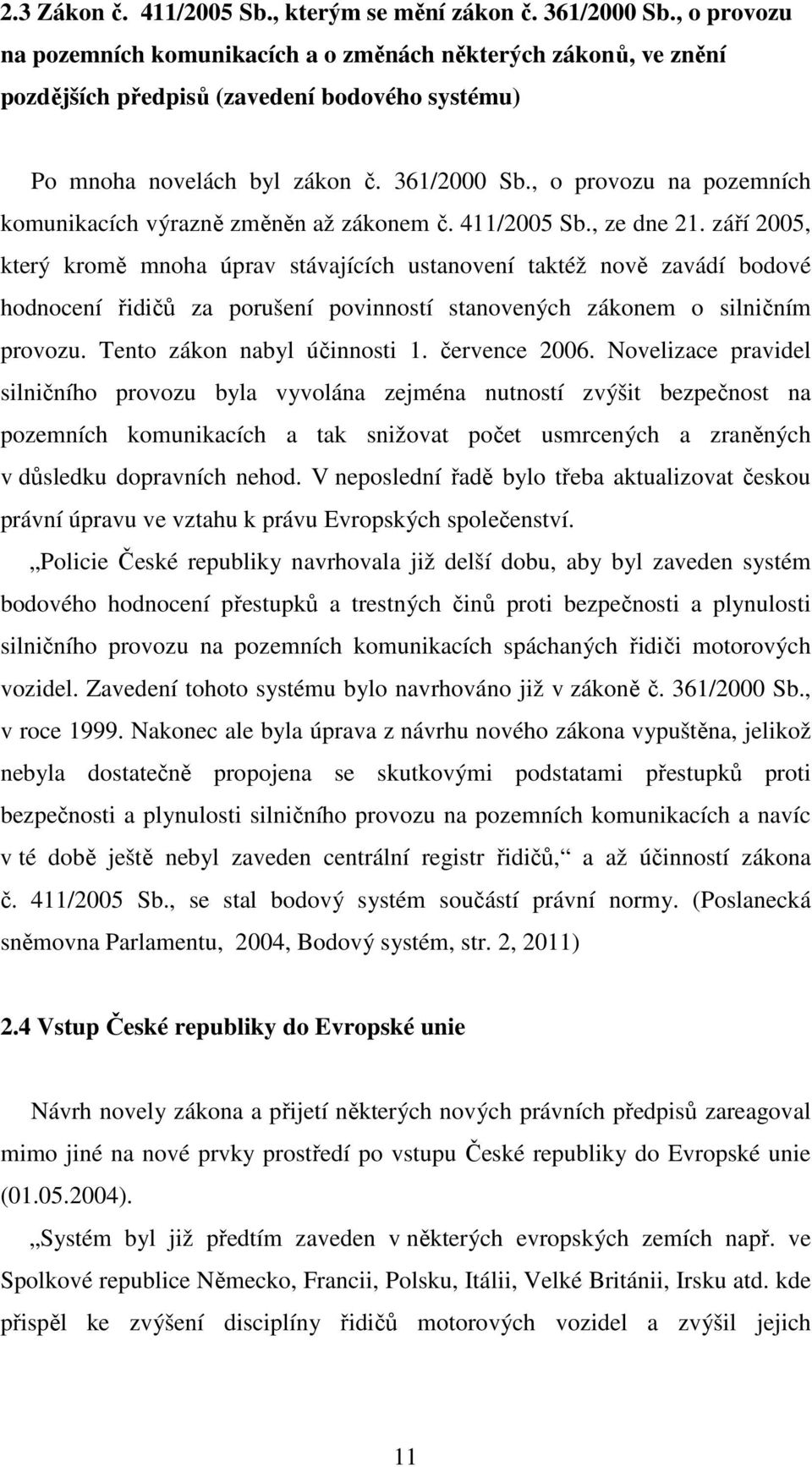 , o provozu na pozemních komunikacích výrazně změněn až zákonem č. 411/2005 Sb., ze dne 21.