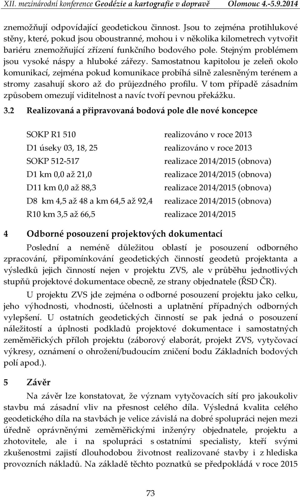 Stejným problémem jsou vysoké náspy a hluboké zářezy.