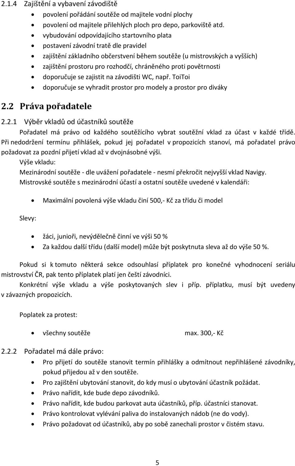 proti povětrnosti doporučuje se zajistit na závodišti WC, např. ToiToi doporučuje se vyhradit prostor pro modely a prostor pro diváky 2.