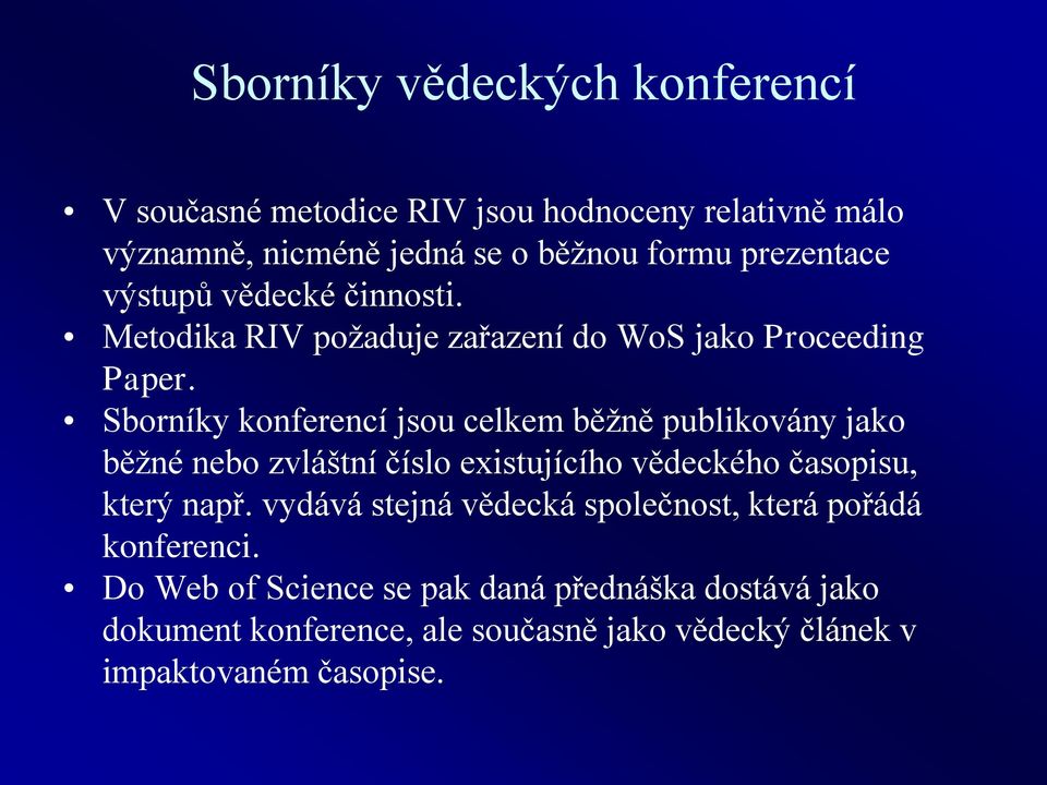 Sborníky konferencí jsou celkem běžně publikovány jako běžné nebo zvláštní číslo existujícího vědeckého časopisu, který např.