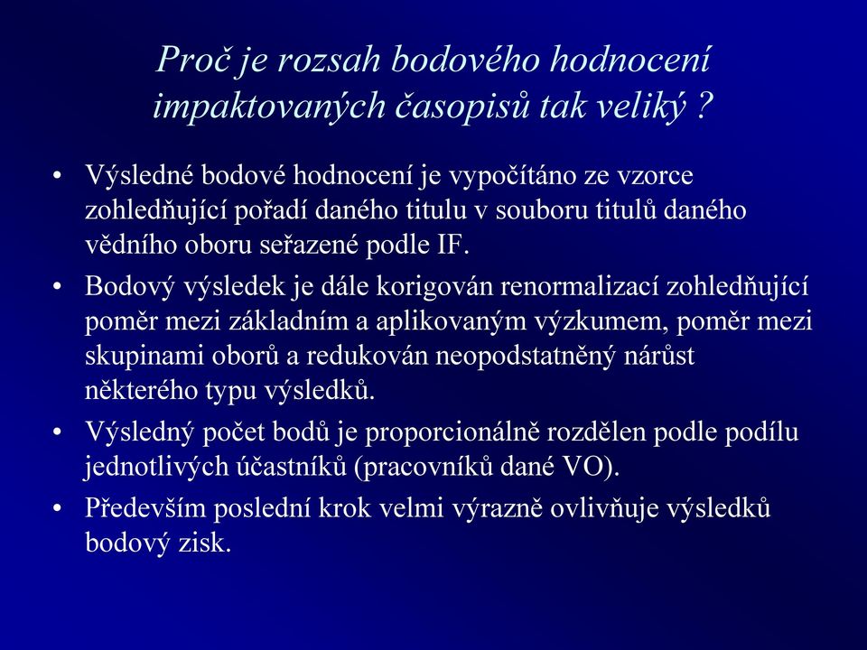 Bodový výsledek je dále korigován renormalizací zohledňující poměr mezi základním a aplikovaným výzkumem, poměr mezi skupinami oborů a