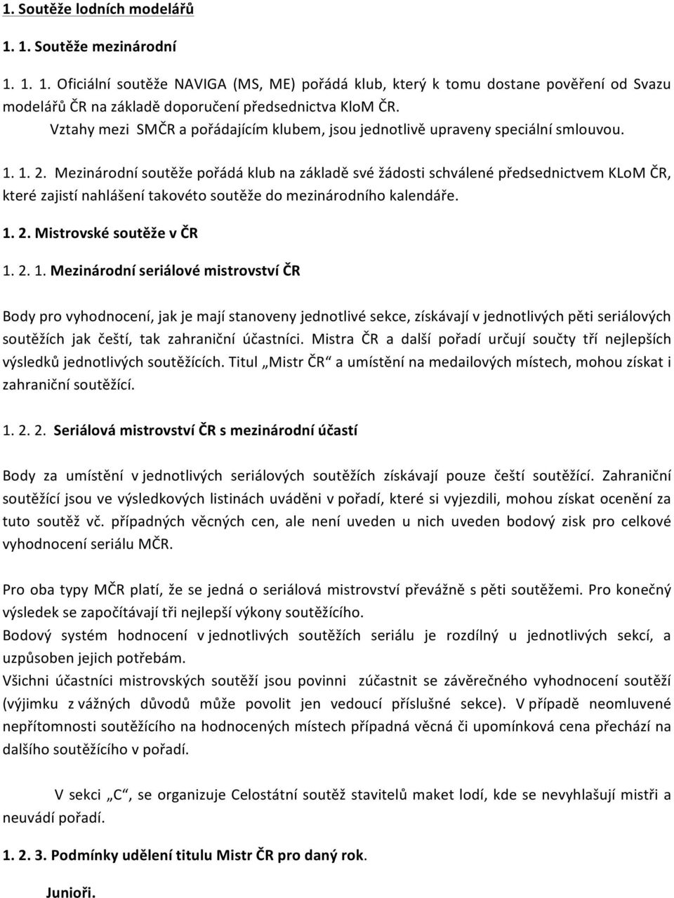 MezinárodnísoutěžepořádáklubnazákladěsvéžádostischválenépředsednictvemKLoMČR, kterézajistínahlášenítakovétosoutěžedomezinárodníhokalendáře. 1.