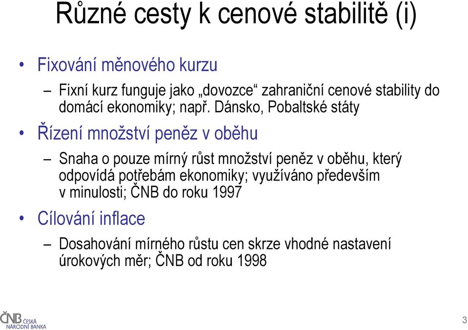 Dánsko, Pobaltské státy Řízení množství peněz v oběhu Snaha o pouze mírný růst množství peněz v oběhu, který